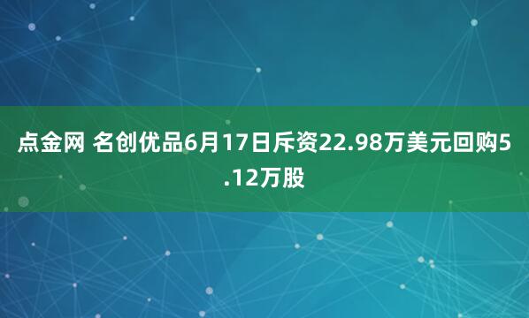 点金网 名创优品6月17日斥资22.98万美元回购5.12万股