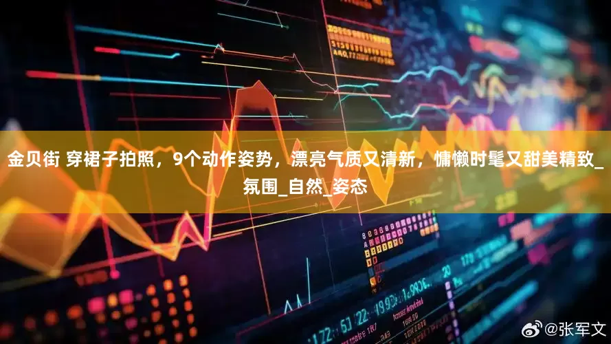 金贝街 穿裙子拍照，9个动作姿势，漂亮气质又清新，慵懒时髦又甜美精致_氛围_自然_姿态