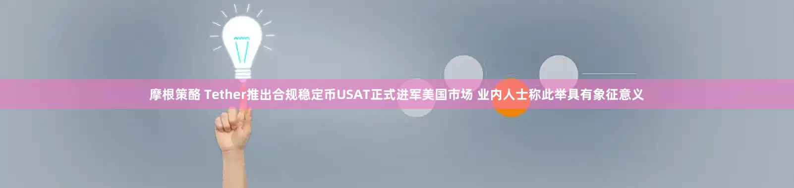 摩根策酪 Tether推出合规稳定币USAT正式进军美国市场 业内人士称此举具有象征意义