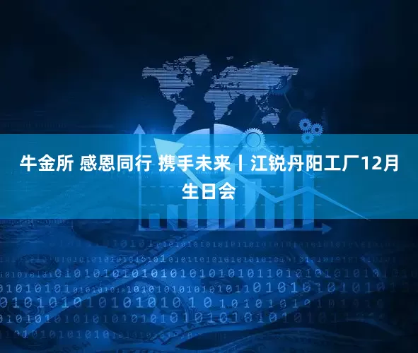 牛金所 感恩同行 携手未来丨江锐丹阳工厂12月生日会